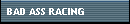 BAD ASS RACING